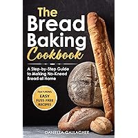 The Bread Baking Cookbook: A Step-by-Step Guide to Making No-Knead Bread at Home The Bread Baking Cookbook: A Step-by-Step Guide to Making No-Knead Bread at Home Paperback