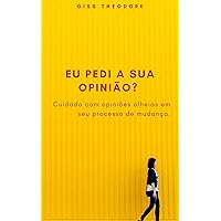 EU PEDI A SUA OPINIÃO?: Não permita opiniões alheias em seu processo de mudança. (Portuguese Edition)