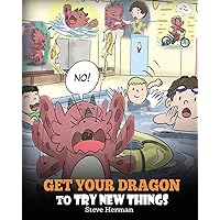 Get Your Dragon To Try New Things: Help Your Dragon To Overcome Fears. A Cute Children Story To Teach Kids To Embrace Change, Learn New Skills, Try ... Expand Their Comfort Zone. (My Dragon Books) Get Your Dragon To Try New Things: Help Your Dragon To Overcome Fears. A Cute Children Story To Teach Kids To Embrace Change, Learn New Skills, Try ... Expand Their Comfort Zone. (My Dragon Books) Paperback Kindle Audible Audiobook Hardcover