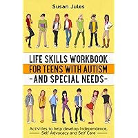 Life Skills Workbook for Teens with Autism and Special Needs: Activities to help develop Independence, Self Advocacy and Self Care Life Skills Workbook for Teens with Autism and Special Needs: Activities to help develop Independence, Self Advocacy and Self Care Paperback