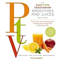 The Part Time Vegetarian (PTV) Smoothies and Juices: Boost Your Immune System and Increase Your Energy With a Flexitarian Diet The Part Time Vegetarian (PTV) Smoothies and Juices: Boost Your Immune System and Increase Your Energy With a Flexitarian Diet Paperback