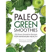 Paleo Green Smoothies: 150 Green Smoothie Recipes for Maximum Health Paleo Green Smoothies: 150 Green Smoothie Recipes for Maximum Health Paperback Kindle