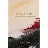 Becoming Her: A Woman’s Guide to Spiritual & Emotional Healing Becoming Her: A Woman’s Guide to Spiritual & Emotional Healing Paperback