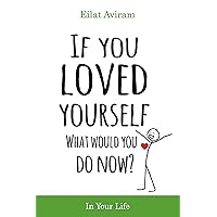 If You Loved Yourself, What Would You Do Now?: Practical advice and powerful methods for making self-loving decisions. If You Loved Yourself, What Would You Do Now?: Practical advice and powerful methods for making self-loving decisions. Kindle Audible Audiobook Paperback
