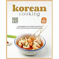 Korean Cooking Made Easy: A Cookbook with Simple Recipes for Super Delicious Korean Dishes Korean Cooking Made Easy: A Cookbook with Simple Recipes for Super Delicious Korean Dishes Kindle Hardcover Paperback