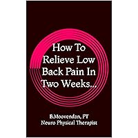 How To Relieve Low Back Pain In Two Weeks...: B.Moovendan, PT Neuro Physical Therapist