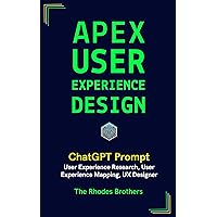 Apex User Experience Design: User Experience Research, User Experience Mapping, UX Designer (Apex ChatGPT Prompts Book 35)