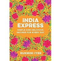 India Express: Simple and Delicious Recipes for Every Day India Express: Simple and Delicious Recipes for Every Day Paperback Kindle Hardcover