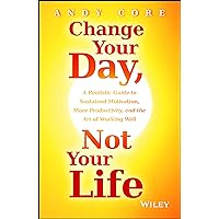 Change Your Day, Not Your Life: A Realistic Guide to Sustained Motivation, More Productivity, and the Art of Working Well Change Your Day, Not Your Life: A Realistic Guide to Sustained Motivation, More Productivity, and the Art of Working Well Hardcover Kindle Audible Audiobook Audio CD