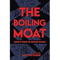 The Boiling Moat: Urgent Steps to Defend Taiwan The Boiling Moat: Urgent Steps to Defend Taiwan Paperback Kindle