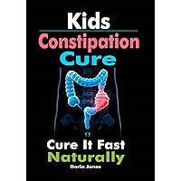 Kids Constipation Cure: Cure It Fast Naturally Kids Constipation Cure: Cure It Fast Naturally Kindle Paperback