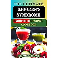 THE ULTIMATE SJOGREN’S SYNDROME SMOOTHIE RECIPES COOKBOOK: Nutritional Guide Juicing Recipes to Reverse Sjogrens Symptoms and Inflammations Including Further Occurrences THE ULTIMATE SJOGREN’S SYNDROME SMOOTHIE RECIPES COOKBOOK: Nutritional Guide Juicing Recipes to Reverse Sjogrens Symptoms and Inflammations Including Further Occurrences Kindle Hardcover Paperback