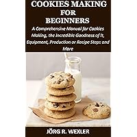 COOKIES MAKING FOR BEGINNERS: A Comprehensive Manual for Cookies Making, the Incredible Goodness of It, Equipment, Production or Recipe Steps and More COOKIES MAKING FOR BEGINNERS: A Comprehensive Manual for Cookies Making, the Incredible Goodness of It, Equipment, Production or Recipe Steps and More Kindle Paperback