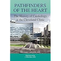 Pathfinders of the Heart: The History of Cardiology at the Cleveland Clinic Pathfinders of the Heart: The History of Cardiology at the Cleveland Clinic Paperback Hardcover