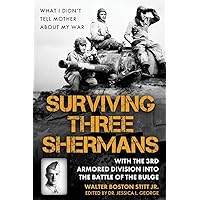 Surviving Three Shermans: With the 3rd Armored Division into the Battle of the Bulge: What I Didn’t Tell Mother About My War