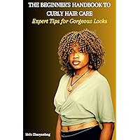 THE BEGINNER'S HANDBOOK TO CURLY HAIR CARE: Expert Tips for Gorgeous Locks THE BEGINNER'S HANDBOOK TO CURLY HAIR CARE: Expert Tips for Gorgeous Locks Kindle Paperback