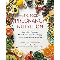 The Big Book of Pregnancy Nutrition: Everything Expectant Moms Need to Know for a Happy, Healthy Nine Months and Beyond The Big Book of Pregnancy Nutrition: Everything Expectant Moms Need to Know for a Happy, Healthy Nine Months and Beyond Paperback Kindle
