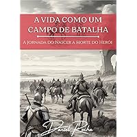 A vida como um campo de batalha!: A jornada do nascer a morte do herói. (Portuguese Edition) A vida como um campo de batalha!: A jornada do nascer a morte do herói. (Portuguese Edition) Kindle Hardcover Paperback