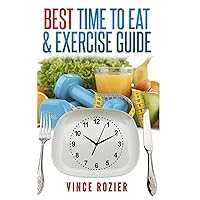 Best Time To Eat & Exercise Guide (Best Time Guide) Best Time To Eat & Exercise Guide (Best Time Guide) Kindle Paperback