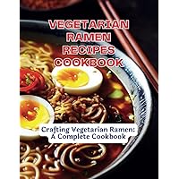 Vegetarian Ramen Recipes Cookbook: Crafting Vegetarian Ramen: A Complete Cookbook Vegetarian Ramen Recipes Cookbook: Crafting Vegetarian Ramen: A Complete Cookbook Kindle Hardcover Paperback