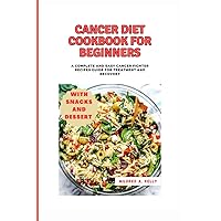 Cancer diet cookbook for Beginners: A Complete and Easy Cancer fighter recipes guide for Treatment and Recovery (Cooking for Optimal Health)
