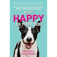 Be as Happy as Your Dog: 16 Dog-Tested Ways to Be Happier Using Pawsitive Psychology Be as Happy as Your Dog: 16 Dog-Tested Ways to Be Happier Using Pawsitive Psychology Kindle Paperback