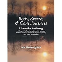 Body, Breath, and Consciousness: A Somatics Anthology