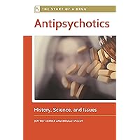 Antipsychotics: History, Science, and Issues (The Story of a Drug) Antipsychotics: History, Science, and Issues (The Story of a Drug) Kindle Hardcover