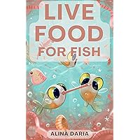 Live Food for Fish : Popular Fresh Foods and Ways to Breed at Home