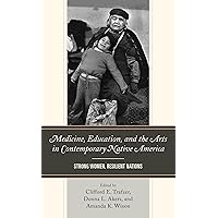 Medicine, Education, and the Arts in Contemporary Native America: Strong Women, Resilient Nations Medicine, Education, and the Arts in Contemporary Native America: Strong Women, Resilient Nations Kindle Paperback Hardcover