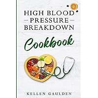 High Blood Pressure Breakdown Cookbook: Season your life and your food. Savor Flavorful Recipes for a Healthy Heart and Lower Blood Pressure