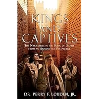 Kings and Captives: The Narratives in the Book of Daniel from an Apologetics Perspective Kings and Captives: The Narratives in the Book of Daniel from an Apologetics Perspective Kindle Paperback