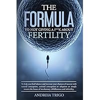 The Formula to not giving a F**k about Fertility: To help you find balance, cope with infertility and increase your chances of success with conception. The Formula to not giving a F**k about Fertility: To help you find balance, cope with infertility and increase your chances of success with conception. Kindle Paperback