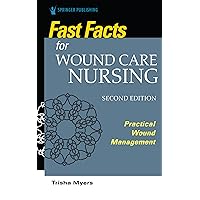 Fast Facts for Wound Care Nursing, Second Edition: Practical Wound Management Fast Facts for Wound Care Nursing, Second Edition: Practical Wound Management Paperback Kindle