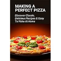 Making A Perfect Pizza: Discover Classic, Delicious Recipes & Easy To Make At Home: How Do You Make Meat Lovers Pizza From Scratch