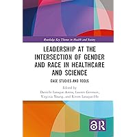 Leadership at the Intersection of Gender and Race in Healthcare and Science: Case Studies and Tools (Routledge Key Themes in Health and Society) Leadership at the Intersection of Gender and Race in Healthcare and Science: Case Studies and Tools (Routledge Key Themes in Health and Society) Kindle Hardcover Paperback