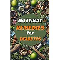 Natural Remedies for Diabetes: Quick and Easy Natural Healing Remedies and Herbal-Based Cure for Type 1 & Type 2 Diabetes & Other Blood Sugar Ailments (Natural Medicine and Alternative Healing) Natural Remedies for Diabetes: Quick and Easy Natural Healing Remedies and Herbal-Based Cure for Type 1 & Type 2 Diabetes & Other Blood Sugar Ailments (Natural Medicine and Alternative Healing) Paperback Kindle