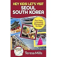 Hey Kids! Let's Visit Seoul South Korea: Fun, Facts, and Amazing Discoveries for Kids