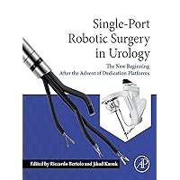 Single-Port Robotic Surgery in Urology: The New Beginning After the Advent of Dedicated Platforms Single-Port Robotic Surgery in Urology: The New Beginning After the Advent of Dedicated Platforms Kindle Paperback