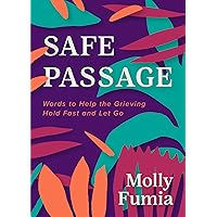 Safe Passage: Words to Help the Grieving Hold Fast and let Go