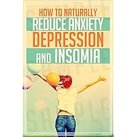 How To Naturally Reduce Anxiety Depression And Insomnia
