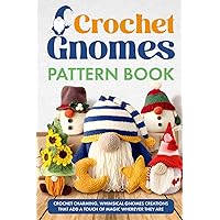Crochet Gnomes Pattern Book: Crochet Charming, Whimsical Gnomes Creations: Crochet Gnome Patterns & Brimming With Inspiration Crochet Gnomes Pattern Book: Crochet Charming, Whimsical Gnomes Creations: Crochet Gnome Patterns & Brimming With Inspiration Paperback Kindle
