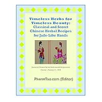 Timeless Herbs for Timeless Beauty: Classical and Secret Chinese Herbal Recipes for Jade-Like Hands (Chinese Herbal Medicine and Acupuncture) Timeless Herbs for Timeless Beauty: Classical and Secret Chinese Herbal Recipes for Jade-Like Hands (Chinese Herbal Medicine and Acupuncture) Kindle