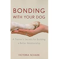 Bonding with Your Dog: A Trainer's Secrets for Building a Better Relationship Bonding with Your Dog: A Trainer's Secrets for Building a Better Relationship Paperback Kindle Hardcover