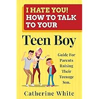 I HATE YOU! HOW TO TALK TO YOUR Teen Boy?: Guide For Parents Raising Their Teenage Son. I HATE YOU! HOW TO TALK TO YOUR Teen Boy?: Guide For Parents Raising Their Teenage Son. Paperback