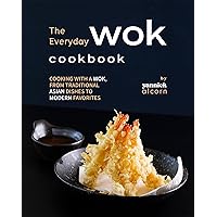 The Everyday Wok Cookbook: Cooking with a Wok, from Traditional Asian Dishes to Modern Favorites The Everyday Wok Cookbook: Cooking with a Wok, from Traditional Asian Dishes to Modern Favorites Kindle Hardcover Paperback