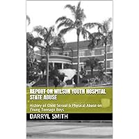 Report on Wilson Youth Hospital State Abuse: History of Child Sexual & Physical Abuse on Young Teenage Boys (1)