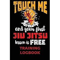 Touch Me and Your First lesson Jiu Jitsu is Free Training Logbook.pdf: BJJ Training Log Brazilian Jiu jitsu 110 Pages Training Log Book