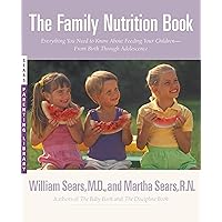The Family Nutrition Book: Everything You Need to Know About Feeding Your Children - From Birth through Adolescence The Family Nutrition Book: Everything You Need to Know About Feeding Your Children - From Birth through Adolescence Paperback Hardcover