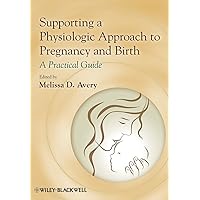 Supporting a Physiologic Approach to Pregnancy and Birth: A Practical Guide Supporting a Physiologic Approach to Pregnancy and Birth: A Practical Guide Paperback Kindle